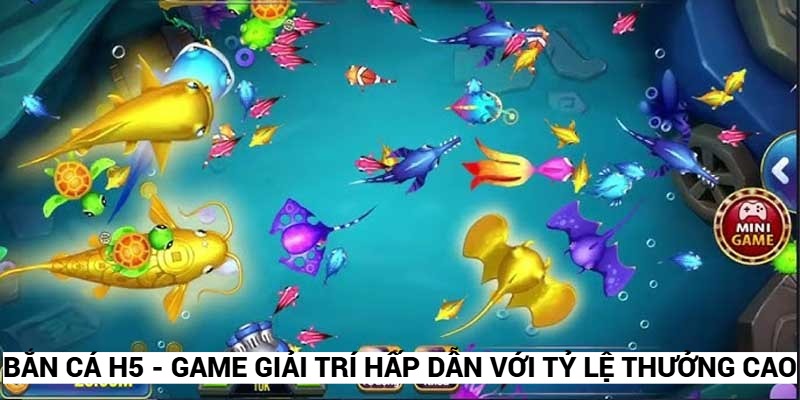 Bắn Cá H5 - Game Giải Trí Hấp Dẫn Với Tỷ Lệ Thưởng Cao